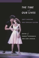 The Time of Our Lives: Dirty Dancing and Popular Culture 0814336248 Book Cover