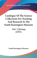 Catalogue of the Science Collections for Teaching and Research in the Science Museum, Vol. 7: Biology (Classic Reprint) 0548843503 Book Cover