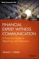 Financial Expert Witness Communication: A Practical Guide to Reporting and Testimony (Wiley Corporate F&A) 1118753550 Book Cover