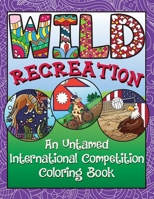 WILD Recreation: An Untamed International Competition Coloring Book 1637326416 Book Cover