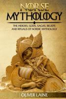 Norse Mythology: The Heroes, Gods, Sagas, Beliefs, and Rituals of Nordic Mythology (Norse Mythology, Greek Mythology, Egyptian Mythology, Myth, Legend) 1548281468 Book Cover