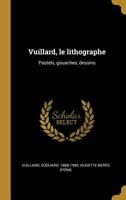 Vuillard, Le Lithographe: Pastels, Gouaches, Dessins 0274469642 Book Cover