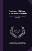 The Study of History in Secondary Schools, Report to the American Historical Association 0469993944 Book Cover