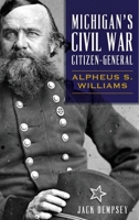 Michigan's Civil War Citizen-General: Alpheus S. Williams 1467138649 Book Cover