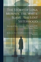 The Story of Lena Murphy, the White Slave; The Lost Sisterhood 1022215329 Book Cover