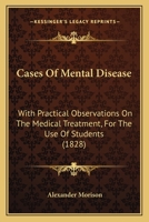 Cases Of Mental Disease: With Practical Observations On The Medical Treatment, For The Use Of Students 1164596993 Book Cover