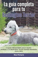 La Guía Completa Para Tu Bedlington terrier: La guía indispensable para el dueño perfecto y un Bedlington terrier obediente, sano y feliz. B096TN7P2S Book Cover