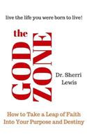 The God Zone: How to Take a Leap of Faith Into Your Purpose and Destiny 1548350559 Book Cover