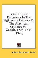 Lists Of Swiss Emigrants In The Eighteenth Century To The American Colonies V1: Zurich, 1734-1744 0548674590 Book Cover