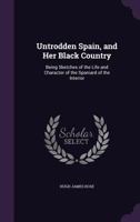 Untrodden Spain, and Her Black Country: Being Sketches of the Life and Character of the Spaniard of the Interior 333723030X Book Cover