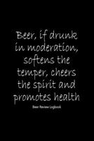 Beer, if drunk in moderation, softens the temper, cheers the spirit and promotes health: Beer Review Logbook: Craft Beer Lovers Gifts for Men, Beer Brewing Journal, Beer Logbook, Beer Tasting Notebook 1660784786 Book Cover