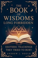 The Book of Wisdoms, Long Forbidden: Esoteric Teachings They Tried to Bury B0FGTYZRCN Book Cover