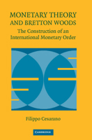 Monetary Theory and Bretton Woods: The Construction of an International Monetary Order 0521739098 Book Cover