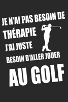 Je n'ai pas besoin de th�rapie j'ai juste besoin d'aller jouer du golf: Un carnet de notes lign� avec 120 pages et dimensions (15.24*22.86) pour Fans et amateurs du golf, joueurs du golf, 1679410687 Book Cover