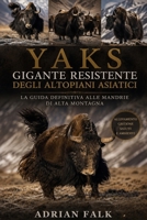 Yak Gigante resistente degli altopiani asiatici: La guida definitiva alle mandrie di alta montagna (Italian Edition) B0H4CKDFQN Book Cover