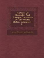 History Of Domestic And Foreign Commerce Of The United States, Volumes 1-2... 1271380714 Book Cover