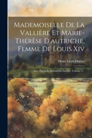 Mademoiselle De La Vallière Et Marie-thérèse D'autriche, Femme De Louis Xiv: Avec Pièces Et Documents Inédits, Volume 2... 0274691639 Book Cover