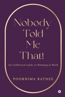 Nobody Told Me That!: An Unfiltered Guide to Winning at Work B0FRB326MX Book Cover