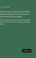Vies des saints et des personnes d'une éminente piété qui ont vécu dans les anciennes provinces Belges: Vies des saints et des personnes d'une ... anciennes provinces Belges (French Edition) 3563751757 Book Cover
