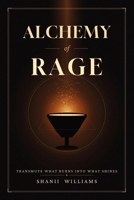 The Alchemy of Rage: Transmuting Friction Into Fuel B0H83XY4XY Book Cover