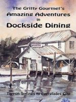 The Gritty Gourmet's Amazing Adventures in Dockside Dining: Tarpon Springs to Everglades City 0820001295 Book Cover