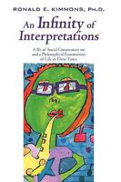 An Infinity of Interpretations: A Bit of Social Commentary on and a Philosophical Examination of Life in These Times 1440176639 Book Cover