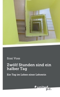 Zwölf Stunden sind ein halber Tag: Ein Tag im Leben einer Lehrerin (German Edition) 3710347386 Book Cover