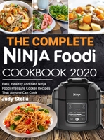 The Complete Ninja Foodi Cookbook 2020: Easy, Healthy and Fast Ninja Foodi Pressure Cooker Recipes That Anyone Can Cook 1637331304 Book Cover