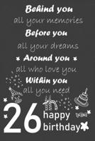 behind you all your memories before you all your dreams happy birthday 26th: Lined Journal, 120 Pages, 6 x 9, Soft Cover, Matte Finish 1657078620 Book Cover