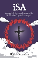 iSA: A psychedelic gospel narrated by the Messiah's guardian angel B08XKMQWQJ Book Cover
