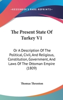 The Present State Of Turkey V1: Or A Description Of The Political, Civil, And Religious, Constitution, Government, And Laws Of The Ottoman Empire 1167240782 Book Cover