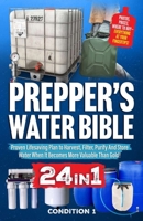 Prepper's Water Bible: Proven Lifesaving Plan to Harvest, Filter, Purify And Store Water When It Becomes More Valuable Than Gold! (Prepper Survival Bible Book) 1915818249 Book Cover
