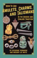 How to Use Amulets, Charms, and Talismans in the Hoodoo and Conjure Tradition: Physical Magic for Protection, Health, Money, Love, and Long Life 0999780999 Book Cover