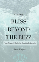 Finding Bliss Beyond the Buzz: From Abuse and Alcohol to Sobriety and Serenity B0B5KV7C9Q Book Cover
