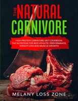 The Natural Carnivore: High Protein Carnivore Diet Cookbook: the Nutrition for Best Athletic Performance, Weight Loss and Muscle Growth B086B6Z81J Book Cover