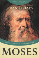 Moses: Deliverer, Mediator, and Friend of God (Biblical Biographies) 1514010283 Book Cover