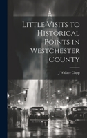 Little visits to historical points in Westchester County 1021456187 Book Cover