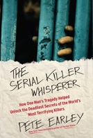 The Serial Killer Whisperer: How One Man's Tragedy Helped Unlock the Deadliest Secrets of the World's Most Terrifying Killers 1439199035 Book Cover