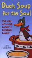 Duck Soup for the Soul : The Way of Living Louder and Laughing Longer 1887166289 Book Cover