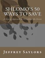 Shlomo's 50 ways to save: A Genius Approach to Stretching the Green 1477562923 Book Cover