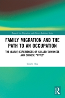 Family Migration and the Path to an Occupation: The (Early) Experiences of Skilled Taiwanese and Chinese “Wives” 0367516101 Book Cover