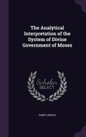 The Analytical Interpretation of the System of Divine Government of Moses 3337414850 Book Cover
