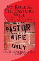 My Role As The Pastor's Wife: The Ministry Of The Pastor's Wife: From A Biblical Perspective 1453735704 Book Cover