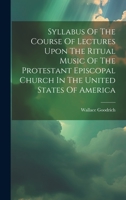 Syllabus Of The Course Of Lectures Upon The Ritual Music Of The Protestant Episcopal Church In The United States Of America 1020428066 Book Cover