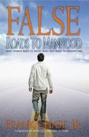 False Roads to Manhood: What Women Need to Know, What Men Need to Understand 0975521780 Book Cover