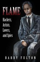 Flame: Hackers, Artists, Lovers, and Spies 1496020812 Book Cover