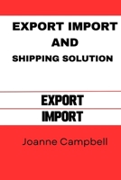 Export Import shipping solution: Are you interested in starting an import/export business? Get everything rolling with tips from an effective business visionary. B0CB2FTQF8 Book Cover