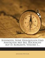 Kissingen, Seine Heilquellen Und Anstalten: Mit Bes. Rücksicht Auf D. Kurgäste, Volume 1... 1272414051 Book Cover