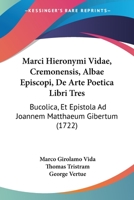 Marci Hieronymi Vidae, Cremonensis, Albae Episcopi, De Arte Poetica Libri Tres: Bucolica, Et Epistola Ad Joannem Matthaeum Gibertum 1437106323 Book Cover