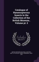 Catalogue of Hymenopterous Insects in the Collection of the British Museum.. Volume pt. 2 1354453069 Book Cover